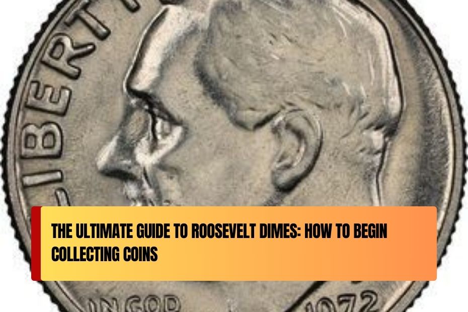 The Ultimate Guide to Roosevelt Dimes: How to Begin Collecting Coins