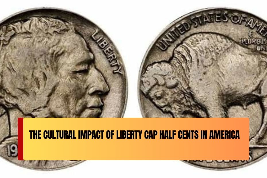 The Cultural Impact of Liberty Cap Half Cents in America