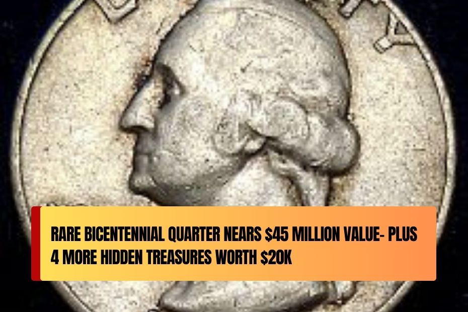 Rare Bicentennial Quarter Nears $45 Million Value- Plus 4 More Hidden Treasures Worth $20K