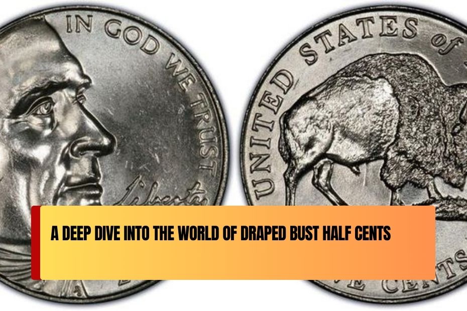 A Deep Dive into the World of Draped Bust Half Cents