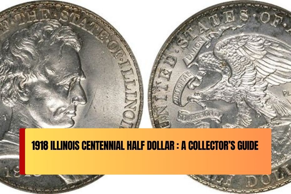 1918 Illinois Centennial Half Dollar : A Collector’s Guide