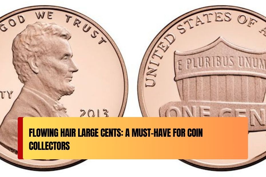 Flowing Hair Large Cents: A Must-Have for Coin Collectors