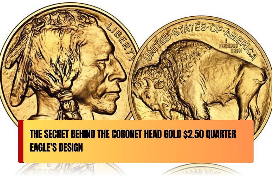 The Secret Behind the Coronet Head Gold $2.50 Quarter Eagle’s Design