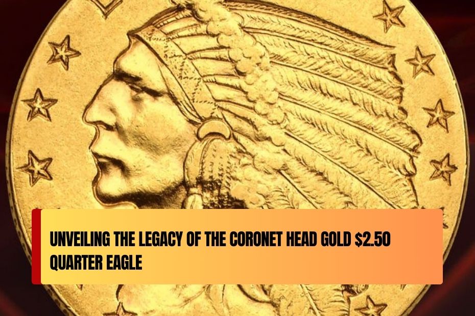 Unveiling the Legacy of the Coronet Head Gold $2.50 Quarter Eagle