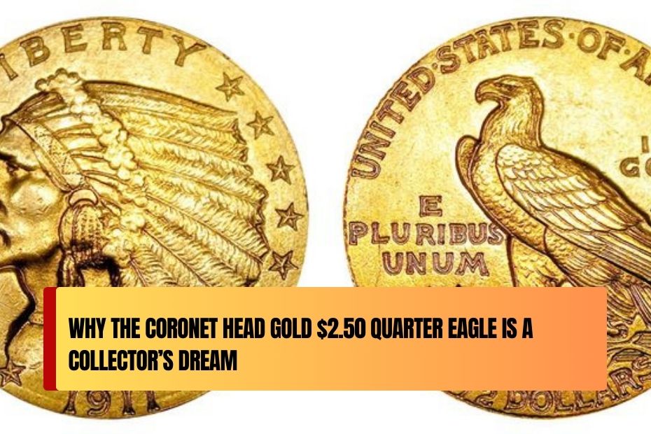 Why the Coronet Head Gold $2.50 Quarter Eagle Is a Collector’s Dream