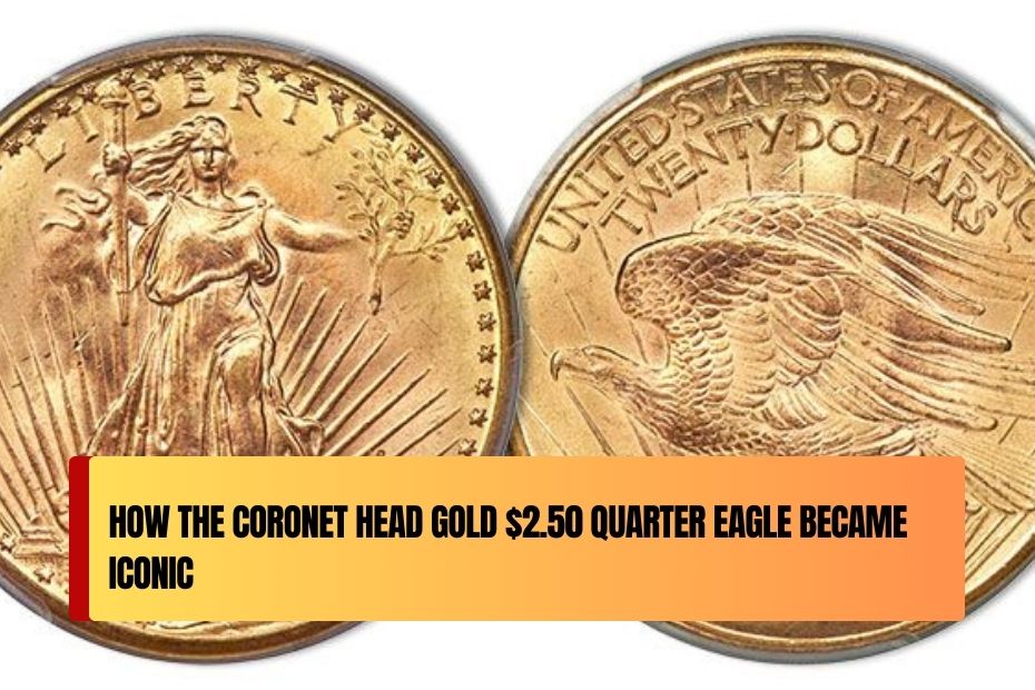 How the Coronet Head Gold $2.50 Quarter Eagle Became Iconic