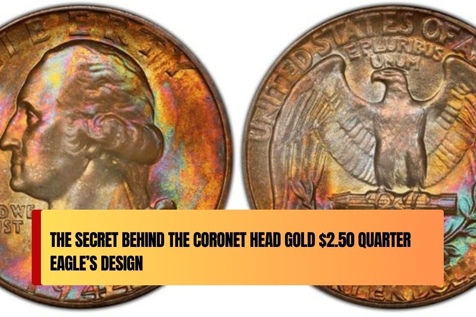 The Secret Behind the Coronet Head Gold $2.50 Quarter Eagle’s Design