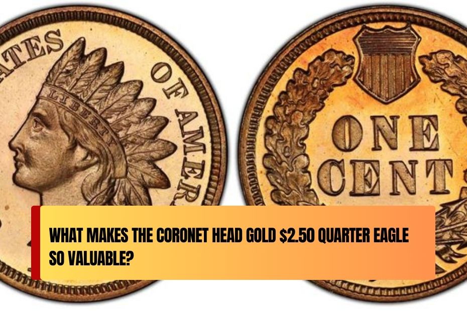 What Makes the Coronet Head Gold $2.50 Quarter Eagle So Valuable?