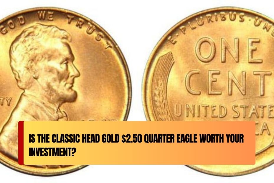 Is the Classic Head Gold $2.50 Quarter Eagle Worth Your Investment?