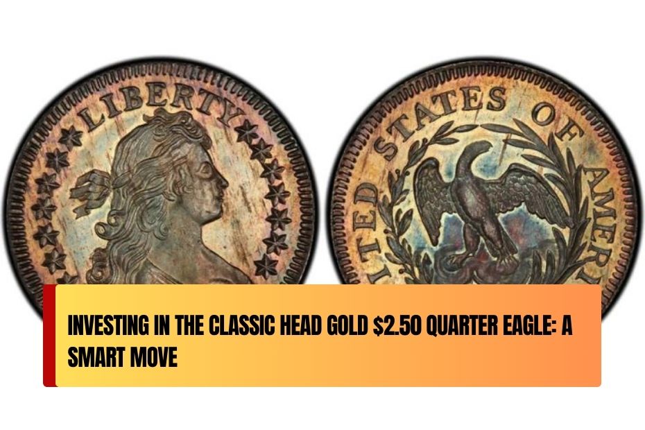 Investing in the Classic Head Gold $2.50 Quarter Eagle: A Smart Move