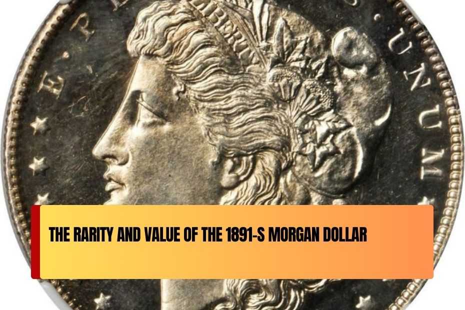 The Rarity and Value of the 1891-S Morgan Dollar