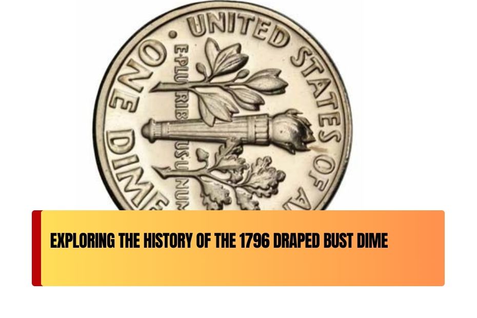 Exploring the History of the 1796 Draped Bust Dime