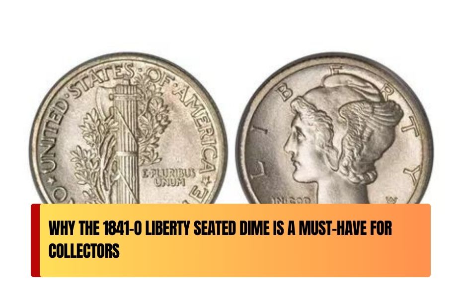 Why the 1841-O Liberty Seated Dime is a Must-Have for Collectors